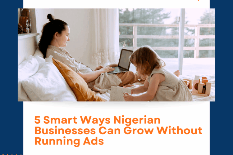 5 Smart Ways Nigerian Businesses Can Grow Without Running Ads
